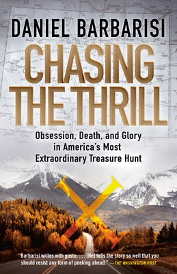 Chasing the Thrill: Obsession, Death, and Glory in America's Most Extraordinary Treasure Hunt by Barbarisi, Daniel