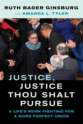 Justice, Justice Thou Shalt Pursue: A Life's Work Fighting for a More Perfect Union Volume 2 by Ginsburg, Ruth Bader