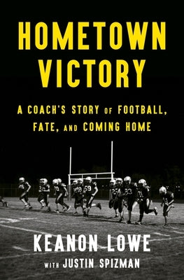 Hometown Victory: A Coach's Story of Football, Fate, and Coming Home by Lowe, Keanon