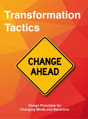 Transformation Tactics: Design Principles for Changing Minds and Behaviors by Kayton, Barry