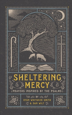 Sheltering Mercy: Prayers Inspired by the Psalms by Smith, Ryan Whitaker