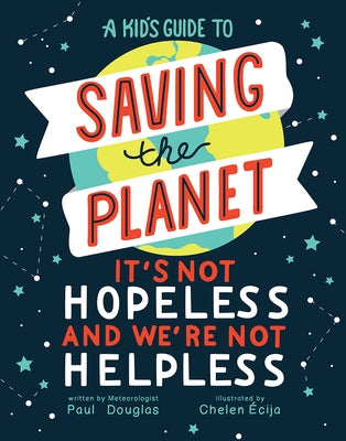 A Kid's Guide to Saving the Planet: It's Not Hopeless and We're Not Helpless by Douglas, Paul