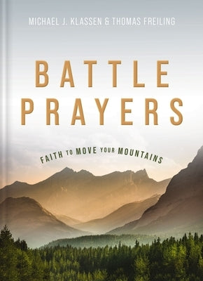Battle Prayers: Faith to Move Your Mountains by Klassen, Michael J.