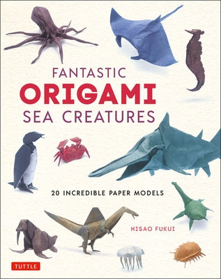 Fantastic Origami Sea Creatures: 20 Incredible Paper Models by Fukui, Hisao