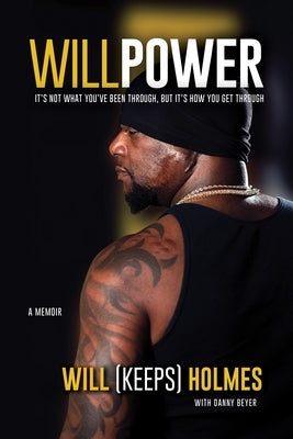 Willpower: It's Not What You've Been Through, But It's How You Get Through by Beyer, Danny