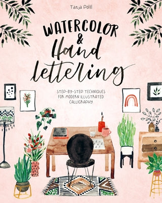 Watercolor & Hand Lettering: Step-By-Step Techniques for Modern Illustrated Calligraphy by Pöltl, Tanja