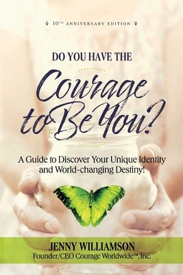 Do You Have the Courage to Be You? 10th Anniversary Edition: A Guide to Discover Your Unique Identity and World-changing Destiny by Williamson, Jenny