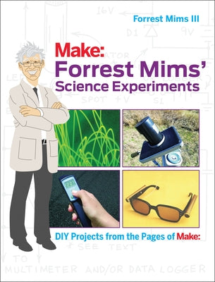 Forrest Mims' Science Experiments: DIY Projects from the Pages of Make: by Mims, Forrest