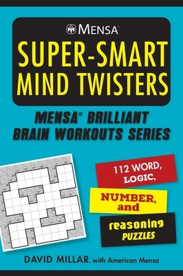 Mensa(r) Super-Smart Mind Twisters: 112 Word, Logic, Number, and Reasoning Puzzles by Millar, David