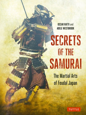 Secrets of the Samurai: The Martial Arts of Feudal Japan by Ratti, Oscar