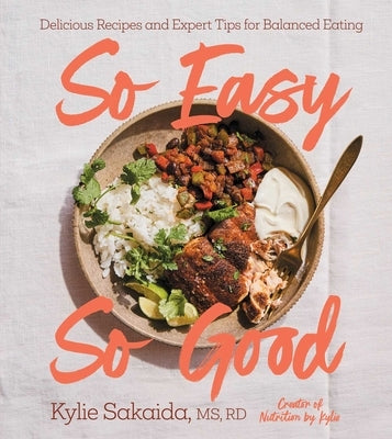 So Easy So Good: Delicious Recipes and Expert Tips for Balanced Eating (a Cookbook) by Sakaida, Kylie