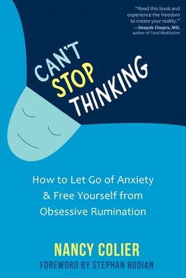Can't Stop Thinking: How to Let Go of Anxiety and Free Yourself from Obsessive Rumination by Colier, Nancy