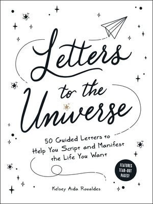 Letters to the Universe: 50 Guided Letters to Help You Script and Manifest the Life You Want by Roualdes, Kelsey Aida