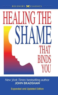 Healing the Shame that Binds You by Bradshaw, John