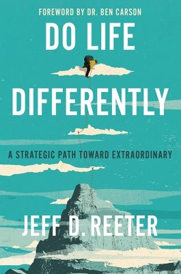 Do Life Differently: A Strategic Path Toward Extraordinary by Reeter, Jeff D.