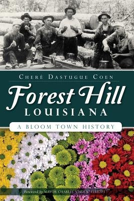 Forest Hill, Louisiana:: A Bloom Town History by Coen, Cheré Dastague