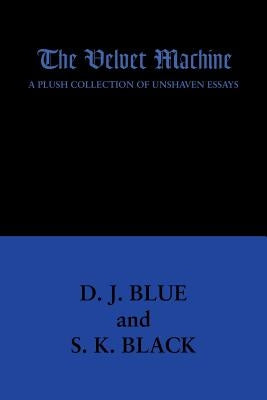 The Velvet Machine: A Plush Collection of Unshaven Essays by Blue, D. J.