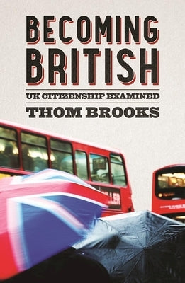 Becoming British: UK Citizenship Examined by Brooks, Thom