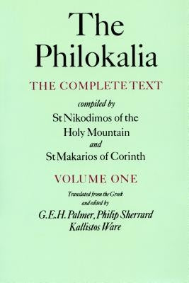 The Philokalia, Volume 1: The Complete Text; Compiled by St. Nikodimos of the Holy Mountain & St. Markarios of Corinth by Palmer, G. E. H.