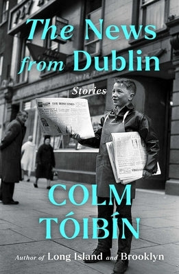 The News from Dublin: Stories by Toibin, Colm