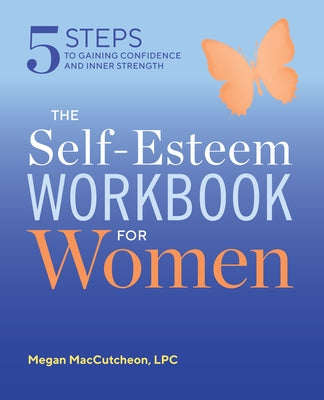 The Self Esteem Workbook for Women: 5 Steps to Gaining Confidence and Inner Strength by Maccutcheon, Megan