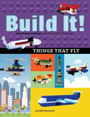 Build It! Things That Fly: Make Supercool Models with Your Favorite Lego(r) Parts by Kemmeter, Jennifer