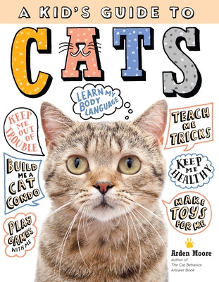 A Kid's Guide to Cats: How to Train, Care For, and Play and Communicate with Your Amazing Pet! by Moore, Arden