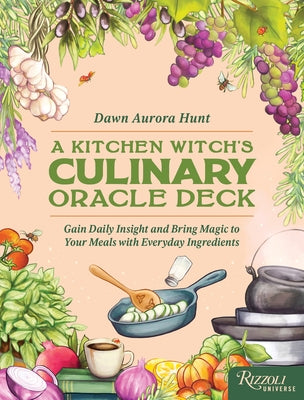 The Kitchen Witch's Culinary Oracle Deck: Gain Daily Insight and Bring Magic to Your Meals with Everyday Ingredients by Hunt, Dawn Aurora