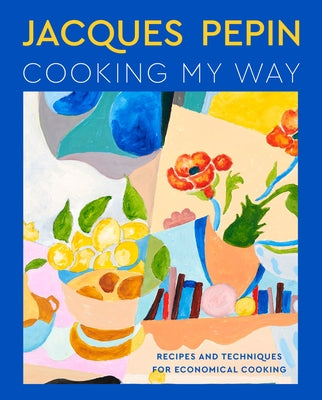 Jacques P?pin Cooking My Way: Recipes and Techniques for Economical Cooking by P?pin, Jacques