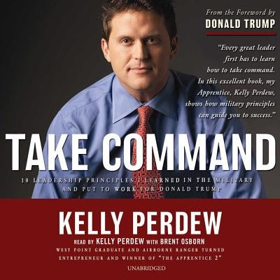 Take Command: 10 Leadership Principles I Learned in the Military and Put to Work for Donald Trump by Perdew, Kelly