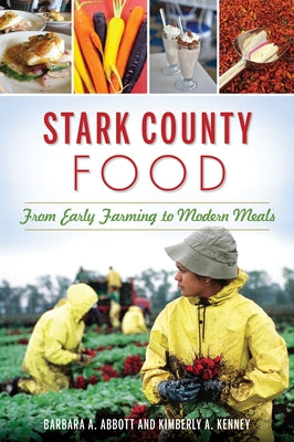 Stark County Food: From Early Farming to Modern Meals by Abbott, Barbara A.