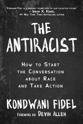 The Antiracist: How to Start the Conversation about Race and Take Action by Fidel, Kondwani
