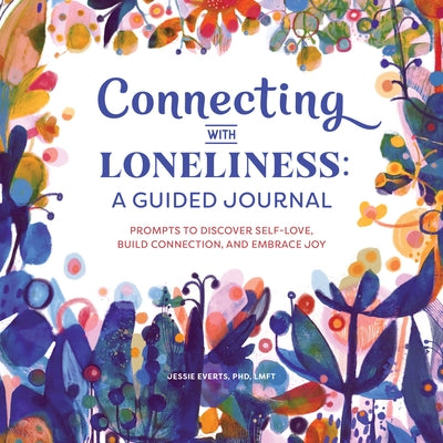 Connecting with Loneliness: A Guided Journal: Prompts to Discover Self-Love, Build Connection, and Embrace Joy by Everts, Jessie