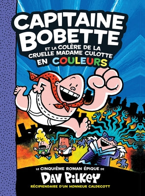 Capitaine Bobette En Couleurs: N? 5 - Capitaine Bobette Et La Col?re de la Cruelle Madame Culotte by Pilkey, Dav