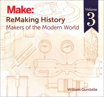 Remaking History, Volume 3: Makers of the Modern World by Gurstelle, William
