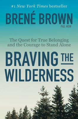 Braving the Wilderness: The Quest for True Belonging and the Courage to Stand Alone by Brown, Brené