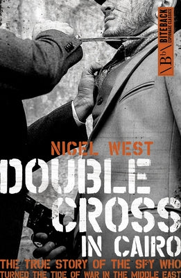 Double Cross in Cairo: The True Story of the Spy Who Turned the Tide of the War in the Middle East by West, Nigel