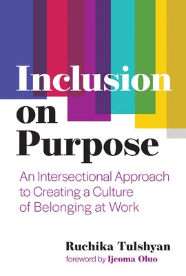 Inclusion on Purpose: An Intersectional Approach to Creating a Culture of Belonging at Work by Malhotra, Ruchika T.