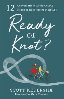 Ready or Knot?: 12 Conversations Every Couple Needs to Have Before Marriage by Kedersha, Scott