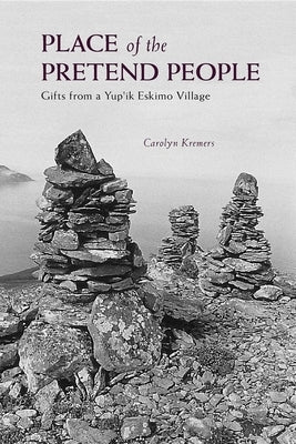 Place of the Pretend People: Gifts from a Yup'ik Eskimo Village by Kremers, Carolyn