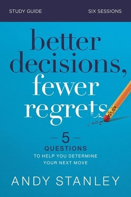 Better Decisions, Fewer Regrets Bible Study Guide: 5 Questions to Help You Determine Your Next Move by Stanley, Andy