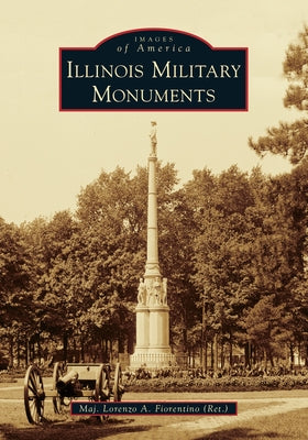Illinois Military Monuments by Fiorentino (Ret )., Major Lorenzo a.