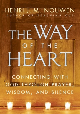 The Way of the Heart: Connecting with God Through Prayer, Wisdom, and Silence by Nouwen, Henri J. M.