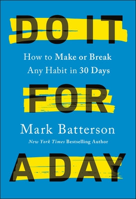 Do It for a Day: How to Make or Break Any Habit in 30 Days by Batterson, Mark