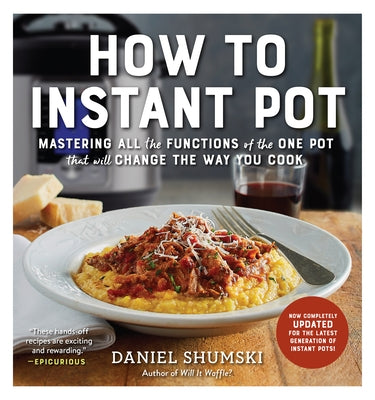 How to Instant Pot: Mastering All the Functions of the One Pot That Will Change the Way You Cook - Now Completely Updated for the Latest G by Shumski, Daniel