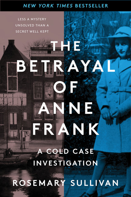 The Betrayal of Anne Frank: A Cold Case Investigation by Sullivan, Rosemary. ISBN 9780062892386.
