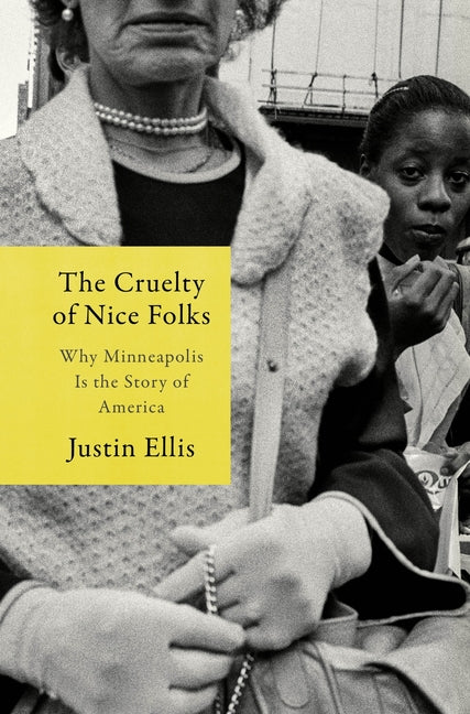 The Cruelty of Nice Folks: Why Minneapolis Is the Story of America by Ellis, Justin. ISBN 9780063091245.