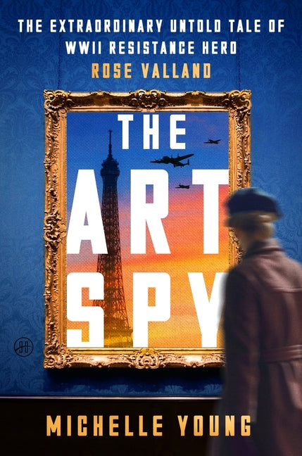 The Art Spy: The Extraordinary Untold Tale of WWII Resistance Hero Rose Valland by Young, Michelle. ISBN 9780063295896.