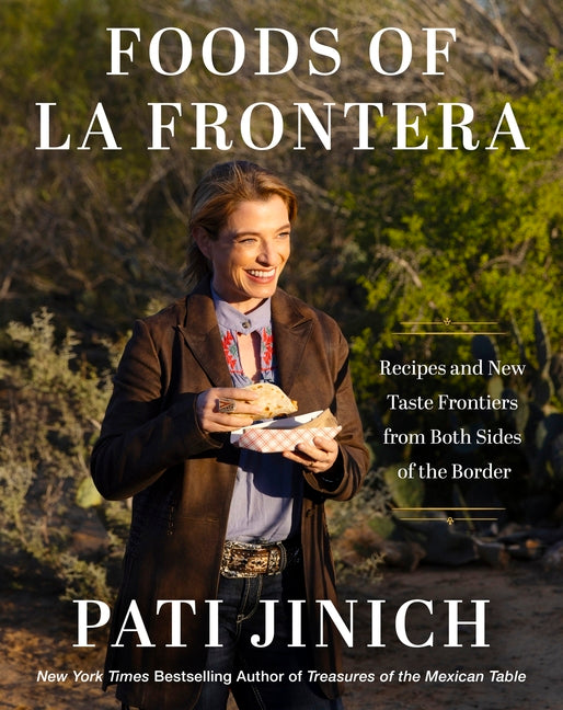 Pati Jinich Foods of La Frontera: Recipes and New Taste Frontiers from Both Sides of the Border by Jinich, Pati