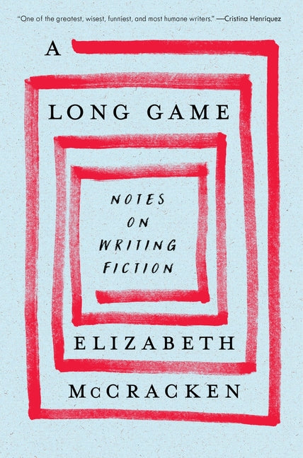 A Long Game: Notes on Writing Fiction by McCracken, Elizabeth. ISBN 9780063375291.